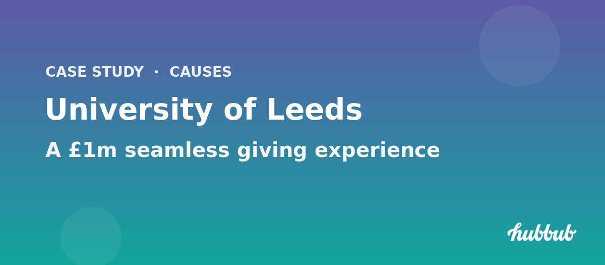 University of Leeds: Creating a Seamless £1m+ Experience with Causes: A University of Leeds Case Study